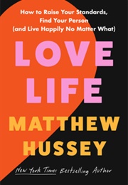 Love Life: How to Raise Your Standards, Find Your Person, and Live Happily (No Matter What) (Matthew Hussey)