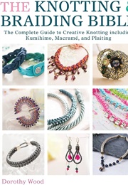 The Knotting & Braiding Bible (Dorothy Wood)