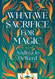 What We Sacrifice for Magic (Andrea Jo Dewerd)