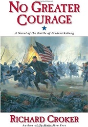 No Greater Courage: A Novel of the Battle of Fredericksburg (Richard Croker)