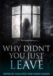 Why Didn't You Just Leave? (Julia Rios and Nadia Bulkin)