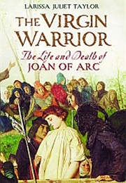 The Virgin Warrior: The Life and Death of Joan of Arc (Taylor, Larissa Juliet)