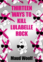 Thirteen Ways to Kill Lulabelle Rock (Maud Woolf)
