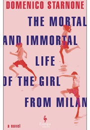 The Mortal and Immortal Life of the Girl From Milan (Domenico Starnone)
