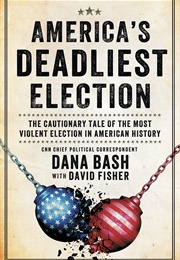 America's Deadliest Election: The Shocking True Story of the Election That Changed American History― (Dana Bash)