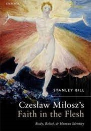 Czeslaw Milosz's Faith in the Flesh (Stanley Bill)
