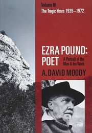Ezra Pound: Poet, Vol III: The Tragic Years 1939-72 (A. David Moody)