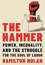 The Hammer: Power, Inequality, and the Struggle for the Soul of Labor (Hamilton Nolan)