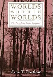 Worlds Within Worlds: The Novels of Ivan Turgenev (Jane Tussey Costlow)