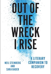 Out of the Wreck I Rise: A Literary Companion to Recovery (Neil Steinberg & Sara Bader)