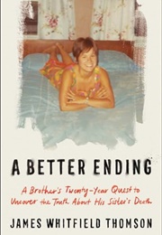 A Better Ending: A Brother's Twenty-Year Quest to Uncover the Truth About His Sister's Death (James Thomson)