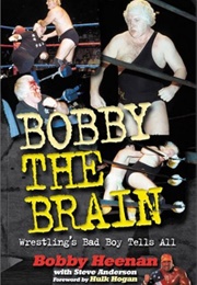 Bobby the Brain: Wrestling&#39;s Bad Boy Tells All (Bobby Heenan)