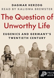 The Question of Unworthy Life: Eugenics and Germany's Twentieth Century (Dagmar Herzog)