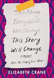 This Story Will Change: After the Happily Ever After; a Memoir (Elizabeth Crane)