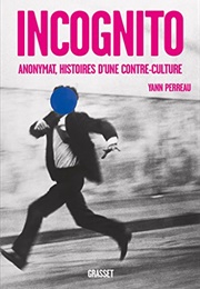 Incognito. Anonymat, Histoire D'une Contre-Culture (Yann Perreau)