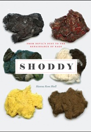 Shoddy: From Devil's Dust to the Renaissance of Rags (Hanna Shell Rose)