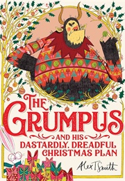 The Grumpus and His Dastardly, Dreadful Christmas Plan (Alex T. Smith)