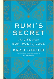 Rumi&#39;s Secret: The Life of the Sufi Poet of Love (Brad Gooch)