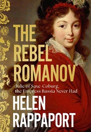 The Rebel Romanov: Julie of Saxe-Coburg, the Empress Russia Never Had (Helen Rappaport)