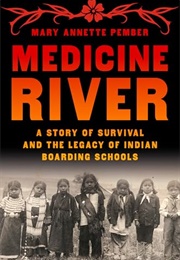 Medicine River: A Story of Survival and the Legacy of Indian Boarding Schools (Mary Annette Pember)
