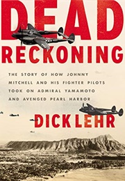 Dead Reckoning: The Story of How Johnny Mitchell and His Fighter Pilots Took on Admiral Yamamoto and (Dick Lehr)