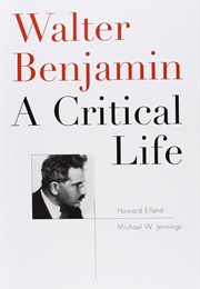 Walter Benjamin: A Critical Life (Howard Eiland & Michael W. Jennings)