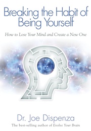 Breaking the Habit of Being Yourself (Joe Dispenza)