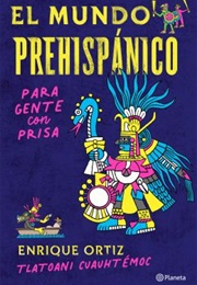 El Mundo Prehispánico: Para Gente Con Prisa (Enrique Ortiz)