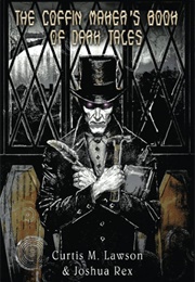 The Coffin Maker's Book of Dark Tales (Curtis M Lawson & Joshua Rex)