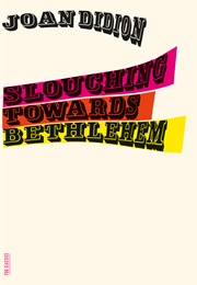 Slouching Towards Bethlehem (Joan Didion)