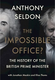 The Impossible Office?: The History of the British Prime Minister (Anthony Seldon)