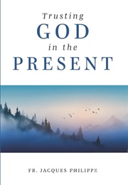 Trusting God in the Present (Fr. Jacques Phillippe)