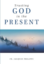 Trusting God in the Present (Fr. Jacques Phillippe)