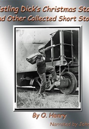 Whistling Dick's Christmas Stocking and Other Collected Shirt Stories (O. Henry)