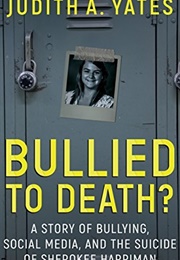 Bullied to Death?: A Story of Bullying, Social Media, and the Suicide of Sherokee Harriman (Judith Yates)