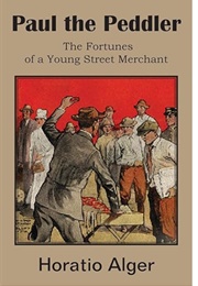 Paul the Peddler: The Fortunes of a Young Street Merchant (Horatio Alger)