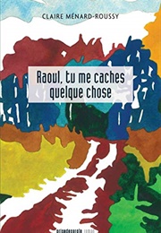 Raoul, Tu Me Caches Quelque Chose (Claire Menard-Roussy)