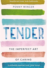 Tender: The Imperfect Art of Caring (Penny Wincer)