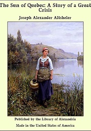 The Sun of Quebec a Story of a Great Crisis (Altsheler, Joseph A.)