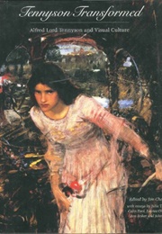 Tennyson Transformed: Alfred Lord Tennyson & Visual Culture (Edited by J. Cheshire)