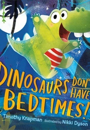 Dinosaurs Don't Have Bedtimes! (Timothy Knapman)