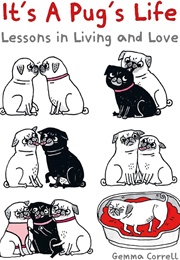It's a Pug's Life: Lessons in Living and Love (Gemma Correll)