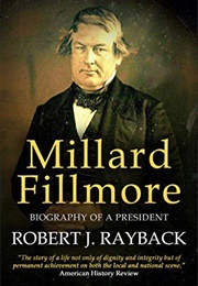 Millard Fillmore: Biography of a President (Robert J. Rayback)