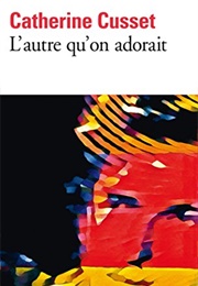 L'autre Qu'on Adorait (Catherine Cusset)