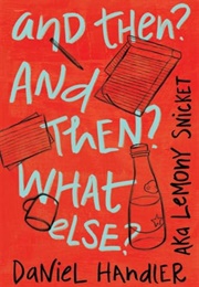 And Then? and Then? What Else? (Daniel Handler, Lemony Snicket)