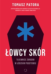 Łowcy Skór. Tajemnice Zbrodni W Łódzkim Pogotowiu (Tomasz Patora)