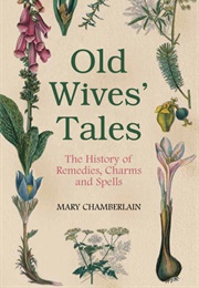 Old Wives' Tales: The History of Remedies, Charms and Spells (Mary Camberlain)