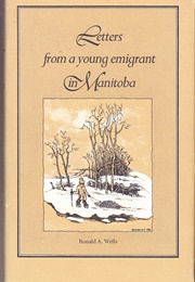 Letters From a Young Emigrant in Manitoba (R.A. Wells)
