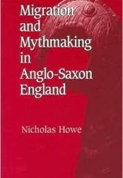 Migration and Mythmaking in Anglo-Saxon England (Nicholas Howe)
