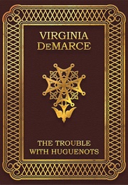 The Trouble With Huguenots (Virginia Demarce)